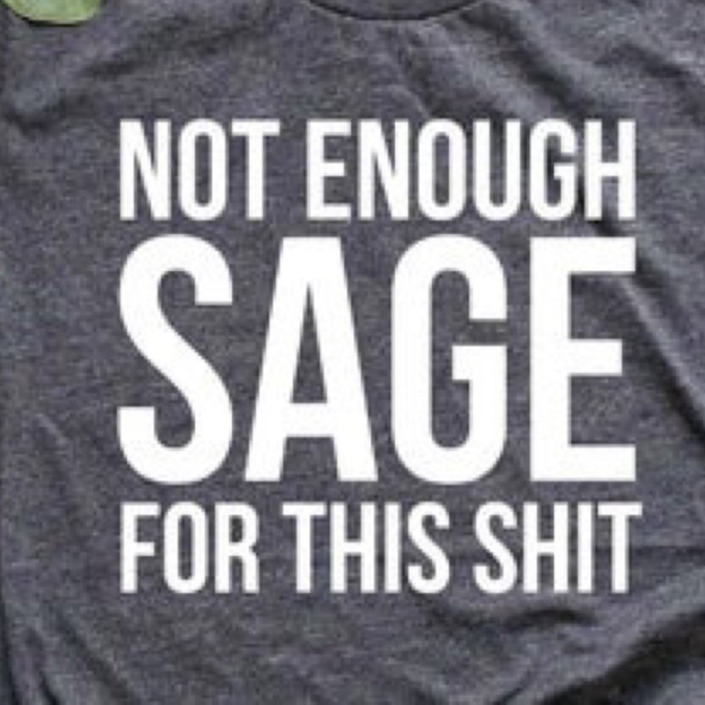Not Enough Sage T-Shirt